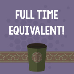 Handwriting text Full Time Equivalent. Concept meaning Unit that indicates the workload of an employed demonstrating 3D Coffee To Go Cup with Lid Cover and Stars on Strip Blank Text Space