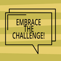 Text sign showing Embrace The Challenge. Conceptual photo Face any trials that comes with dignity and courage Rectangular Outline Transparent Comic Speech Bubble photo Blank Space