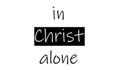 Christian faith, In Christ alone,  typography for print or use as poster, card, flyer or T shirt