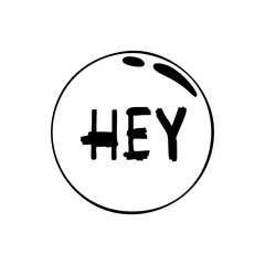 Hand-drawn vector Hey in the center of the bubble. Good for sticker design, poster or other