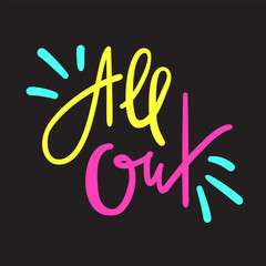 All out - simple inspire motivational quote. Hand drawn lettering. Youth slang, idiom. Print for inspirational poster, t-shirt, bag, cups, card, flyer, sticker, badge. Cute funny vector writing