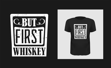 But first whiskey t shirt print design. White creative typography for black apparel mock up. Grunge texture bar logo. Trendy phrase on short sleeve shirt. Alcoholic beverage stylized glass with text