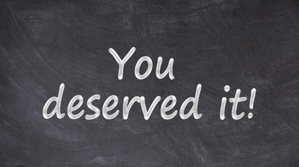You deserve it written on blackboard