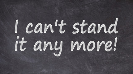 Obraz premium I can't stand it any more written on blackboard