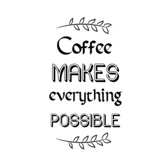 Coffee makes everything possible. Calligraphy saying for print. Vector Quote 