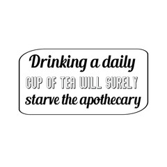 Fototapeta premium Drinking a daily cup of tea will surely starve the apothecary. Calligraphy saying for print. Vector Quote 