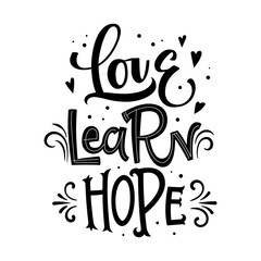 Love. Learn, Hope quote. Black and white hand drawn lettering logo phrase.