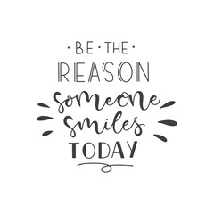 Lettering with phrase Be the reason someone smiles today. Vector illustration.
