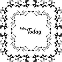 Vector illustration lettering enjoy today with modern art flower frame