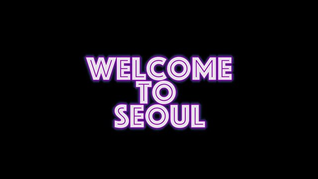 welcome to Seoul . Text neon light glowing on black background. Glowing large text concept looping and seamless animation. greeting card 