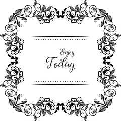 Vector illustration greeting card enjoy today with beautiful wallpaper flower frame