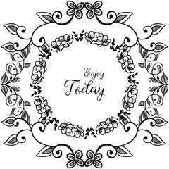 Vector illustration lettering enjoy today for ornate of flower frame