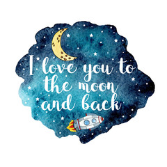 Hand painted watercolor blot with stars, moon, spaceship. I love you to the moon and back. Card design. Modern calligraphy with hand painted watercolor space texture, hand drawn rocket, stars, moon.
