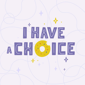 Poster with hand drawn lettering I have a choice. Vector illustration with typography and donut. Free decision, equality, male, female. Picture for banner, t-short, print, flyer, website, blog post.