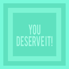 Writing note showing You Deserve It. Business photo showcasing should have it because of their...