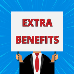 Handwriting text writing Extra Benefits. Concept meaning Additional compensation Bonus Subsidies Incentives Allowances Just man chest dressed dark suit tie no face holding blank big rectangle.