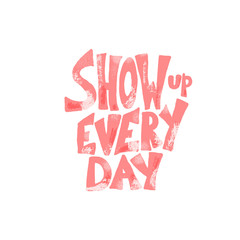 Show up every day quote. Vector illustration.