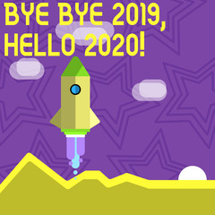 Text sign showing Bye Bye 2019 Hello 2020. Business photo text saying goodbye to last year and welcoming another good one Colorful Spacecraft Shuttle Rocketship Launching for New Business Startup