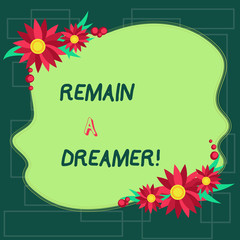 Text sign showing Remain A Dreamer. Business photo showcasing they spend lot of time thinking about and planning things Blank Uneven Color Shape with Flowers Border for Cards Invitation Ads