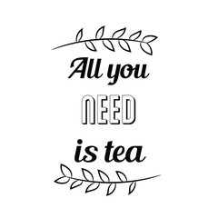 All you need is tea. Calligraphy saying for print. Vector Quote 
