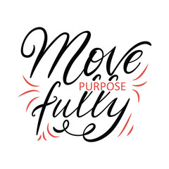 Hand lettering illustration of Move purpose fully. Printed things, t shirt, motivation, sticker