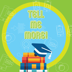 Text sign showing Tell Me More. Business photo text Elaborate your business thoughts further for assistance Graduation Cap with Tassel Resting on Top of Stack of Colorful Thick Books