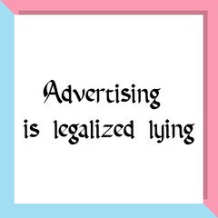 Advertising is legalized lying. Ready to post social media quote