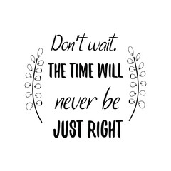 Don’t wait. The time will never be just right. Calligraphy saying for print. Vector Quote 