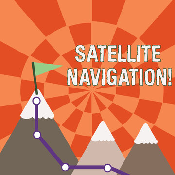 Text sign showing Satellite Navigation. Business photo showcasing system providing autonomous geospatial positioning Three Mountains with Hiking Trail and White Snowy Top with Flag on One Peak