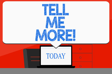 Word writing text Tell Me More. Business photo showcasing when you tell someone keeps telling you about certain subject Blank Huge Speech Bubble Pointing to White Laptop Screen in Workspace Idea
