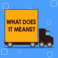 Conceptual hand writing showing What Does It Means question. Concept meaning asking someone about meaning something said and you do not understand Lorry Truck with Covered Back Container to Transport