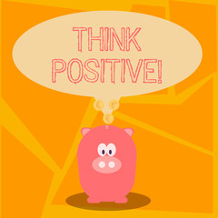Conceptual hand writing showing Think Positive. Concept meaning mental attitude in wich you expect good and favorable results Speech Bubble with Coins on its Tail Pointing to Piggy Bank