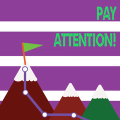Word writing text Pay Attention. Business photo showcasing take notice of someone or something like action accident Three Mountains with Hiking Trail and White Snowy Top with Flag on One Peak