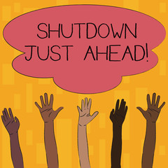 Text sign showing Shutdown Just Ahead. Business photo text closing factory business either short time or forever Multiracial Diversity Hands Raising Upward Reaching for Colorful Big Cloud
