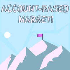 Word writing text Account Based Market. Business photo showcasing resources target a key group of specific accounts Mountains with Shadow Indicating Time of Day and Flag Banner on One Peak