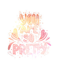You are so pretty. Watercolor lettering with doodle heart and leaves decoration. Cute gentle compliment for card, print on t-shirt and cup. Inspirational quote for love expression with watercolor spla