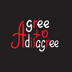 Agree to disagree - simple inspire motivational quote. Hand drawn lettering. Youth slang, idiom. Print for inspirational poster, t-shirt, bag, cups, card, flyer, sticker, badge. Cute funny vector