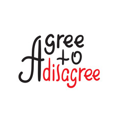 Agree to disagree - simple inspire motivational quote. Hand drawn lettering. Youth slang, idiom. Print for inspirational poster, t-shirt, bag, cups, card, flyer, sticker, badge. Cute funny vector