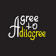 Agree to disagree - simple inspire motivational quote. Hand drawn lettering. Youth slang, idiom. Print for inspirational poster, t-shirt, bag, cups, card, flyer, sticker, badge. Cute funny vector