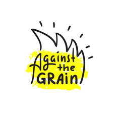 Against the grain - inspire motivational quote. Hand drawn lettering. Youth slang, idiom. Print for inspirational poster, t-shirt, bag, cups, card, flyer, sticker, badge. Cute funny vector writing