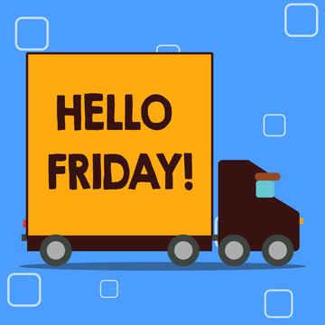 Conceptual hand writing showing Hello Friday. Concept meaning you say this for wishing and hoping another good lovely week Lorry Truck with Covered Back Container to Transport Goods