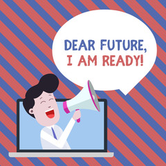 Handwriting text writing Dear Future I Am Ready. Conceptual photo Confident to move ahead or to face the future Man Speaking Through Laptop into Loudhailer Blank Speech Bubble Announce