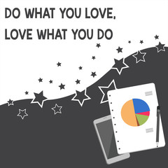 Text sign showing Do What You Love Love What You Do. Business photo showcasing Pursue your dreams or passions in life Layout Smartphone Off Ballpoint Pen RingBound Notepad Business Pie Chart