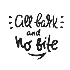 All bark and no bite - inspire motivational quote. Hand drawn lettering. Youth slang, idiom. Print for inspirational poster, t-shirt, bag, cups, card, flyer, sticker, badge. Cute funny vector writing