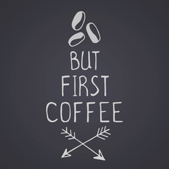 But first coffee. Lettering poster on chalckboard background. Hand drawn vector illustration.