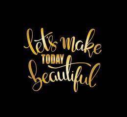 Let's make today beautiful, hand lettering inscription, motivation and inspiration positive quotes