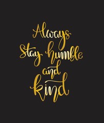 Always stay humble and kind, hand written lettering. Inspirational quote. Vector illustration
