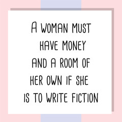 A woman must have money and a room of her own if she is to write fiction. Ready to post social media quote