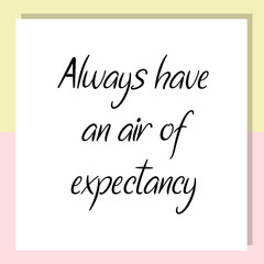 Always have an air of expectancy. Ready to post social media quote