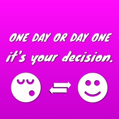 Inspirational quote " one day or day one it's your decision 